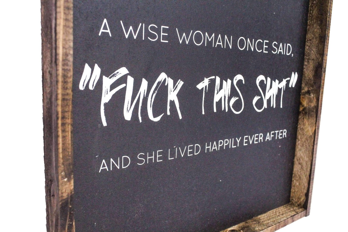 A Wise Woman Once Said "Fuck This Shit" Wood Sign