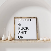 Go Out & Fuck Shit Up Wood Sign