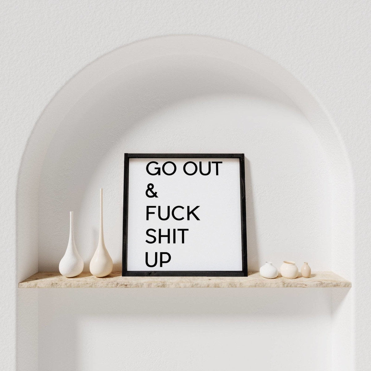 Go Out & Fuck Shit Up Wood Sign