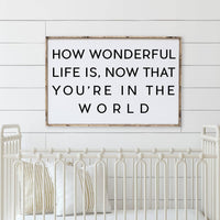 How Wonderful Life Is Now That You're in the World Wood Sign