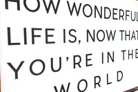 How Wonderful Life Is Now That You're in the World Wood Sign