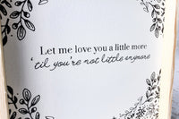 Let Me Love You a Little More, Till You're Not Little Anymore Wood Sign