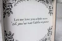 Let Me Love You a Little More, Till You're Not Little Anymore Wood Sign