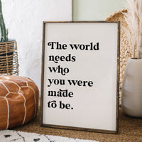 The World Needs Who You Were Made to Be Wood Sign