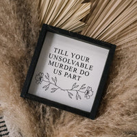 Till Your Unsolvable Murder Do Us Part Wood Sign