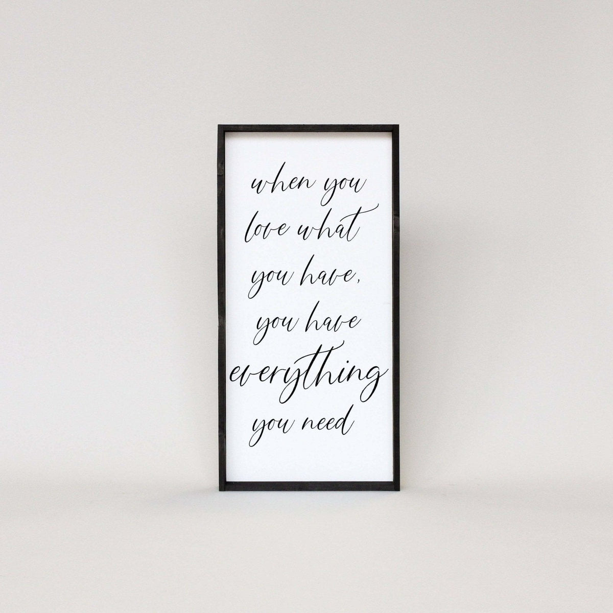 When You Love What You Have, You Have Everything You Need Wood Sign