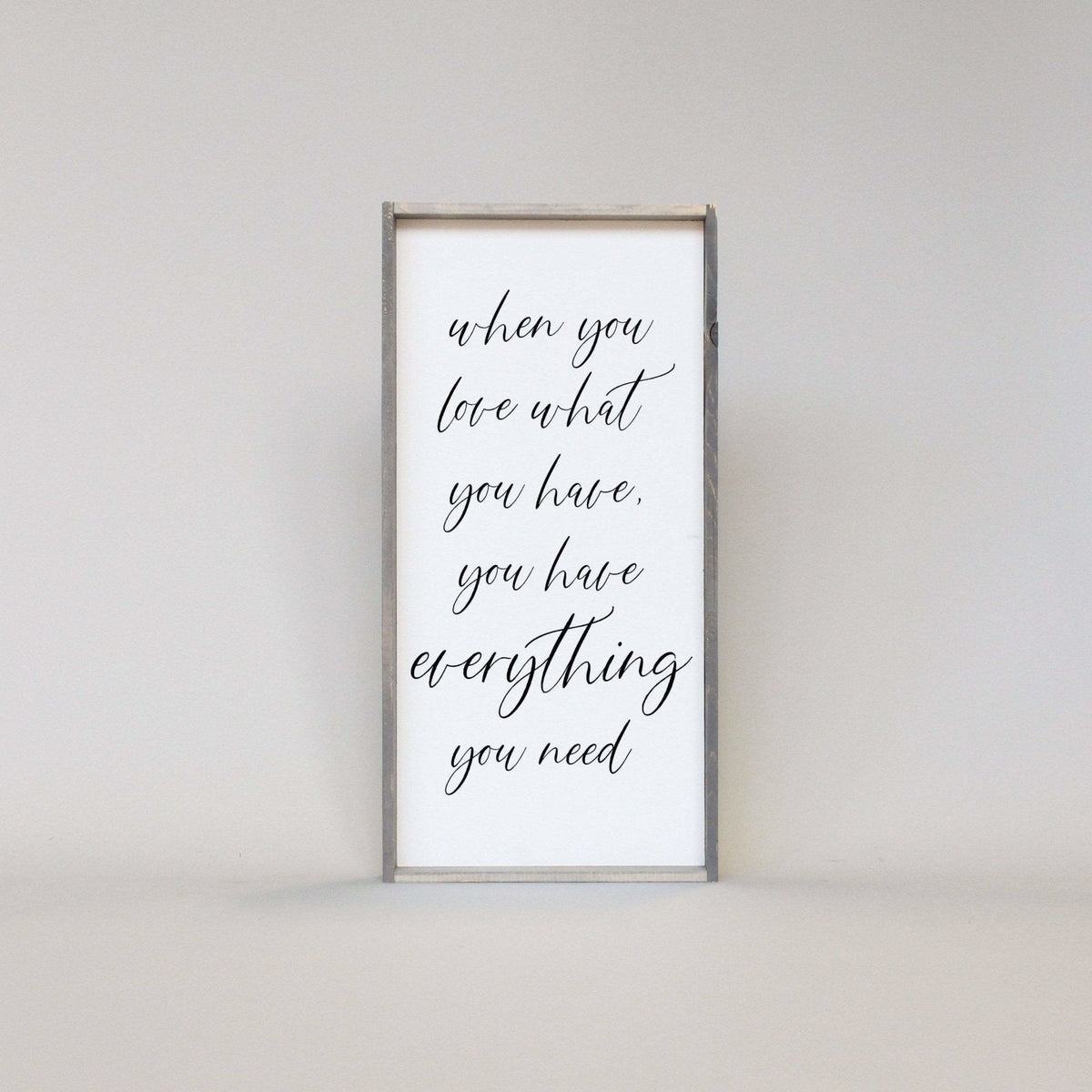 When You Love What You Have, You Have Everything You Need Wood Sign