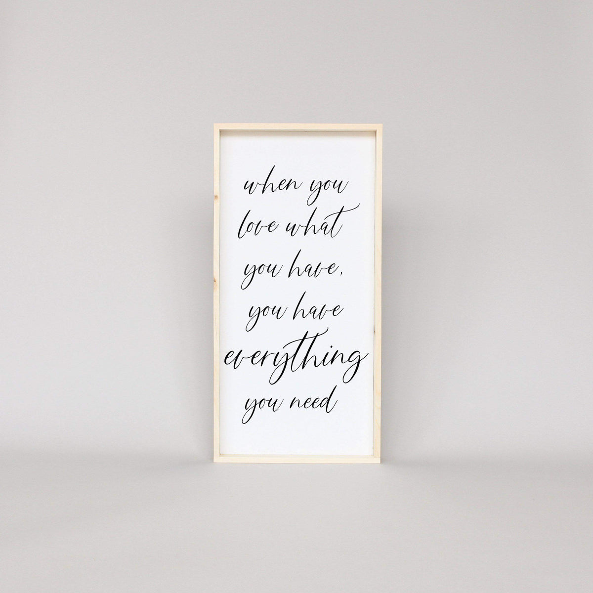 When You Love What You Have, You Have Everything You Need Wood Sign