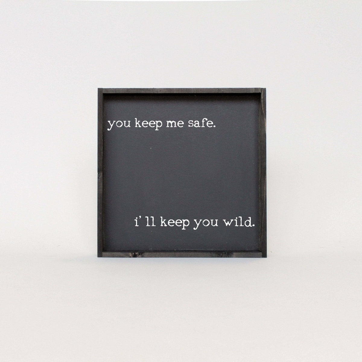 You Keep Me Safe I'll Keep You Wild Wood Sign