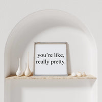 You're Like Really Pretty Wood Sign