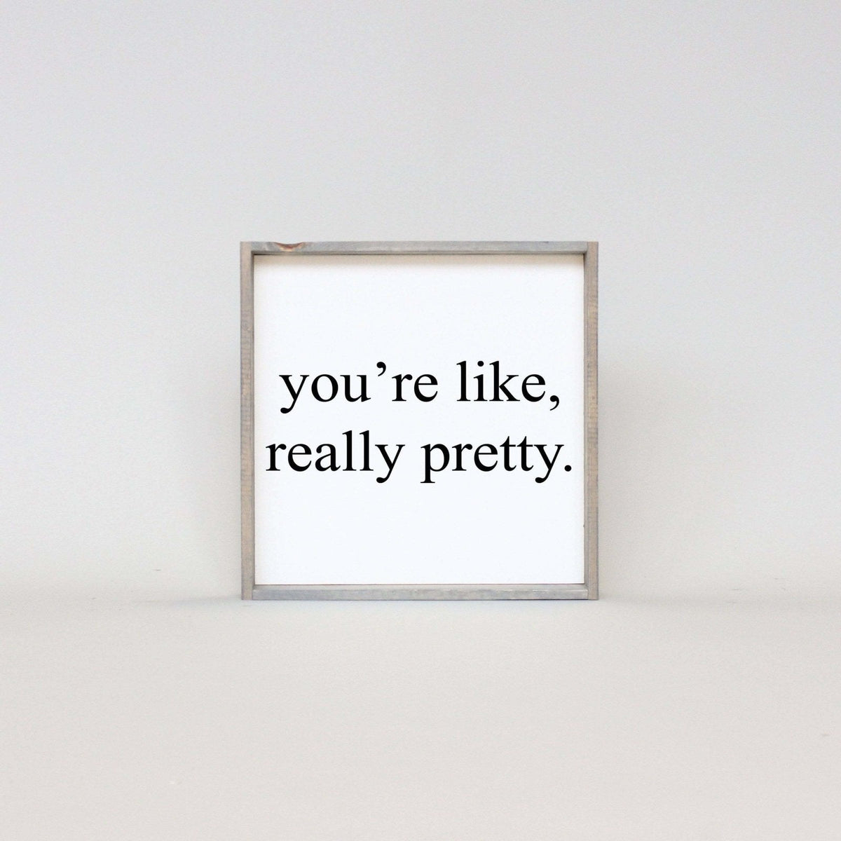 You're Like Really Pretty Wood Sign