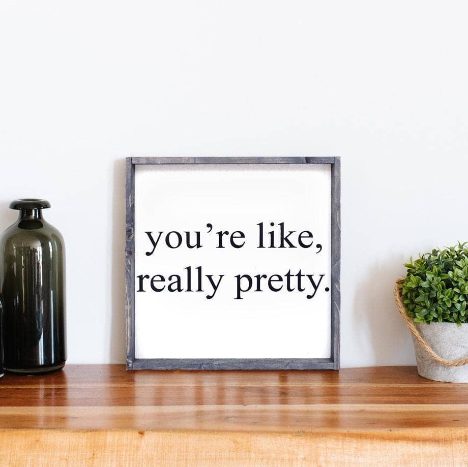 You're Like Really Pretty Wood Sign