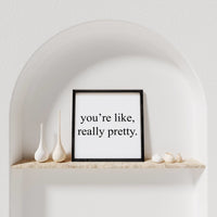 You're Like Really Pretty Wood Sign